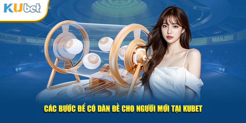 Các bước để có dàn đề bất bại cho người mới tại KUBET