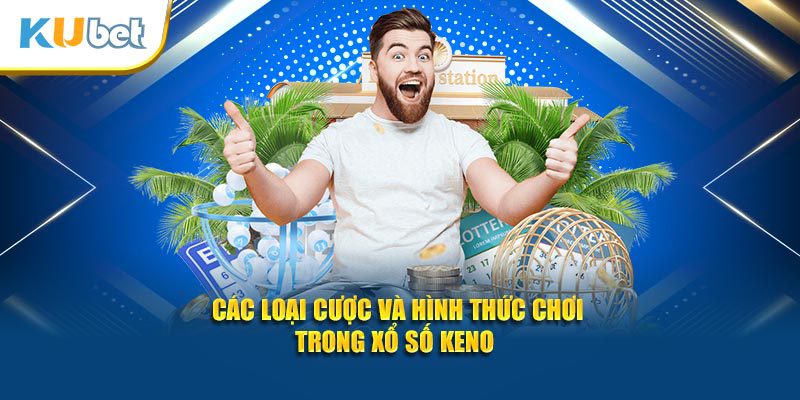 Các loại cược và hình thức chơi trong xổ số Keno