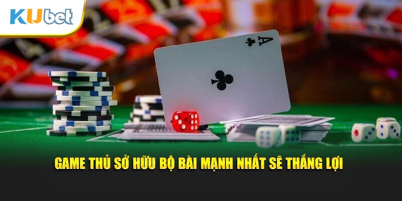 Game thủ sở hữu bộ bài mạnh nhất sẽ thắng lợi