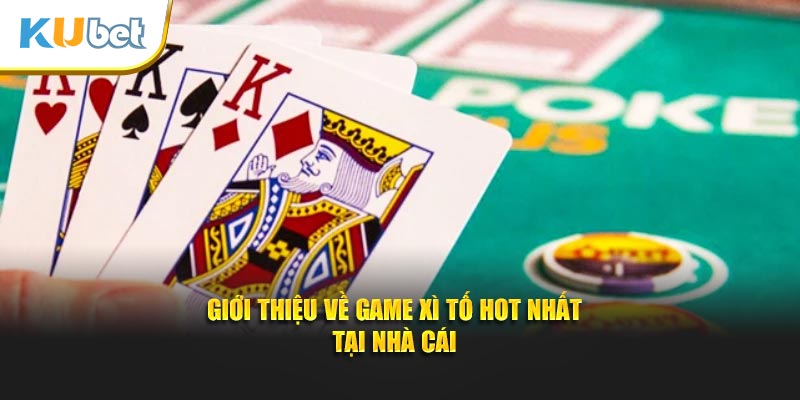 Giới thiệu về game xì tố hot nhất tại nhà cái