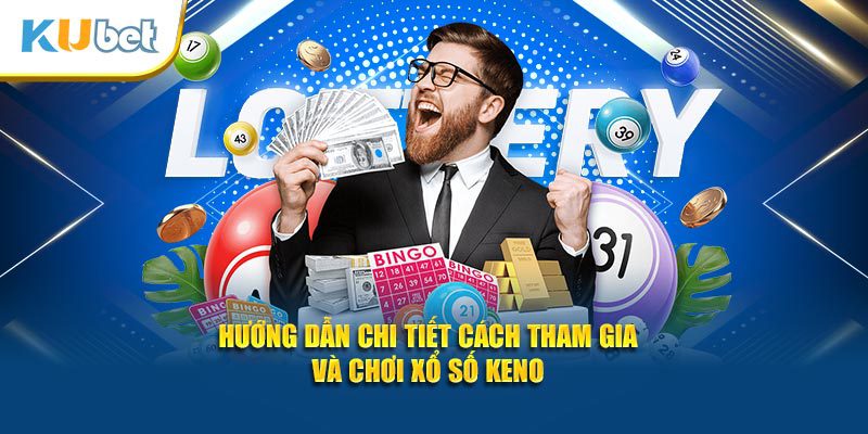 Hướng dẫn chi tiết cách tham gia và chơi xổ số Keno