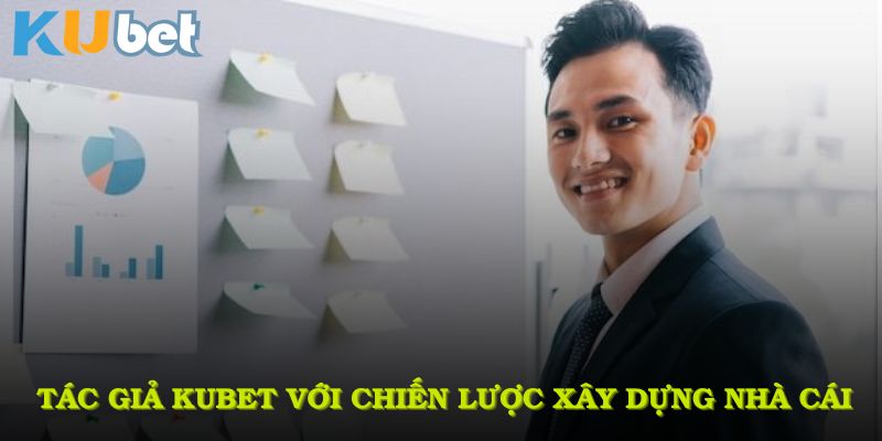 Tác giả KUBET với chiến lược xây dựng nhà cái bền vững