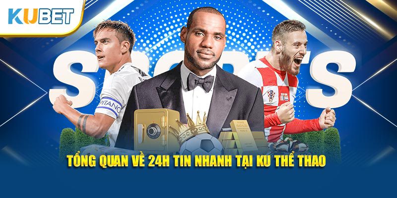 Tổng quan về 24h tin nhanh tại KU Thể Thao