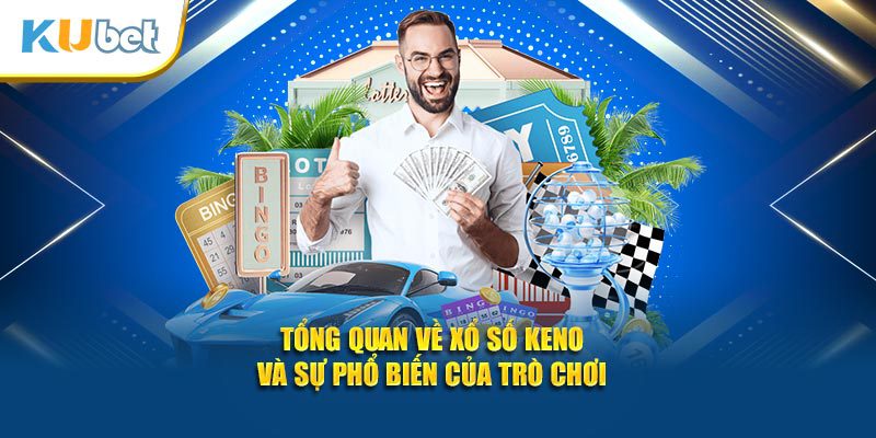 Tổng quan về xổ số Keno và sự phổ biến của tựa game