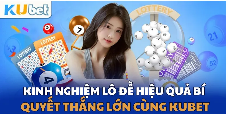 Kinh Nghiệm Lô Đề Hiệu Quả - Bí Quyết Thắng Lớn cùng KUBET
